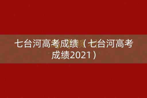 七台河高考成绩（七台河高考成绩2021）