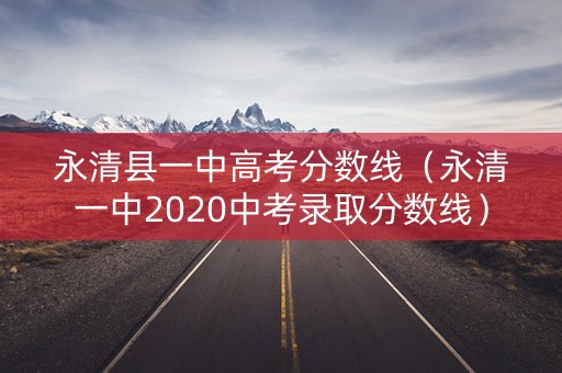永清县一中高考分数线（永清一中2020中考录取分数线）