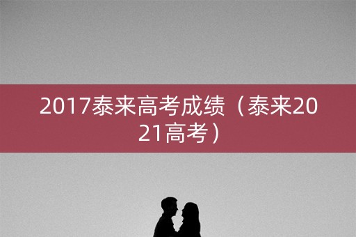 2017泰来高考成绩（泰来2021高考）
