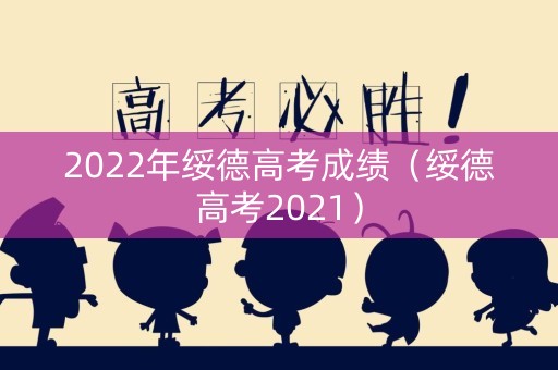 2022年绥德高考成绩（绥德高考2021）