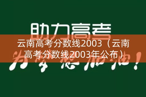 云南高考分数线2003（云南高考分数线2003年公布）