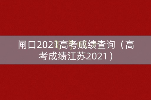 闸口2021高考成绩查询（高考成绩江苏2021）