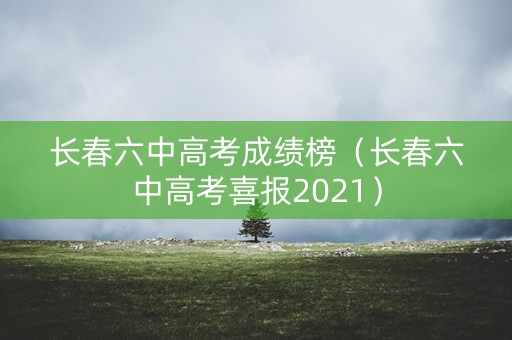 长春六中高考成绩榜（长春六中高考喜报2021）
