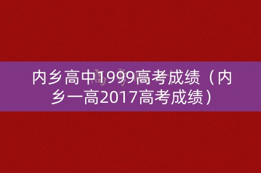 内乡高中1999高考成绩（内乡一高2017高考成绩）