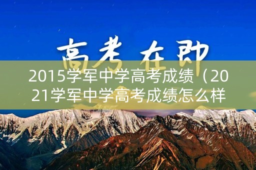 2015学军中学高考成绩（2021学军中学高考成绩怎么样）