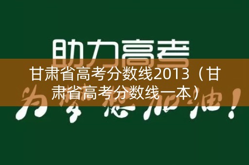 甘肃省高考分数线2013（甘肃省高考分数线一本）