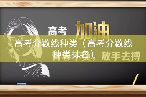 高考分数线种类（高考分数线种类排名）