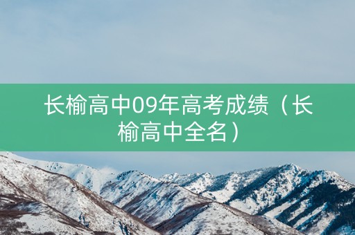 长榆高中09年高考成绩（长榆高中全名）