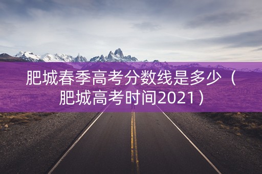 肥城春季高考分数线是多少（肥城高考时间2021）