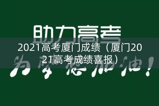 2021高考厦门成绩（厦门2021高考成绩喜报）