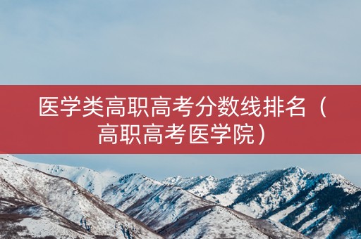 医学类高职高考分数线排名（高职高考医学院）