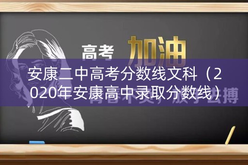 安康二中高考分数线文科（2020年安康高中录取分数线）