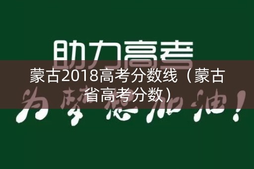 蒙古2018高考分数线（蒙古省高考分数）