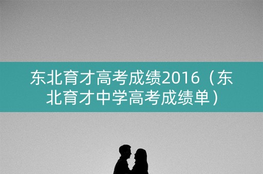 东北育才高考成绩2016（东北育才中学高考成绩单）