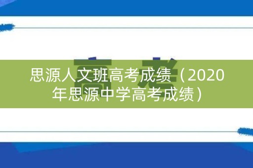 思源人文班高考成绩（2020年思源中学高考成绩）