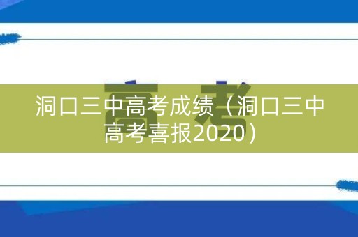 洞口三中高考成绩(洞口三中高考喜报2020) 洞口三中高考成绩(洞口三中高考喜报2020)