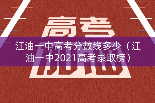 江油一中高考分数线多少(江油一中2021高考录取榜) 江油一中高考分数线多少(江油一中2021高考录取榜)