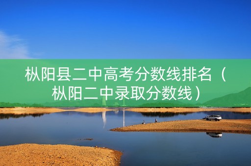 枞阳县二中高考分数线排名（枞阳二中录取分数线）