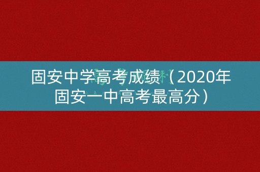 固安中学高考成绩(2020年固安一中高考最高分) 固安中学高考成绩(2020年固安一中高考最高分)