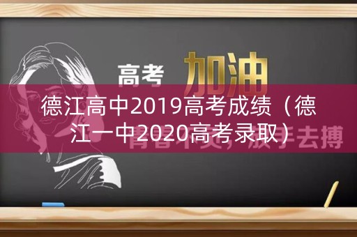 德江高中2019高考成绩(德江一中2020高考录取) 德江高中2019高考成绩(德江一中2020高考录取)