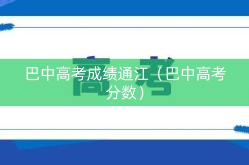 巴中高考成绩通江(巴中高考分数) 巴中高考成绩通江(巴中高考分数)