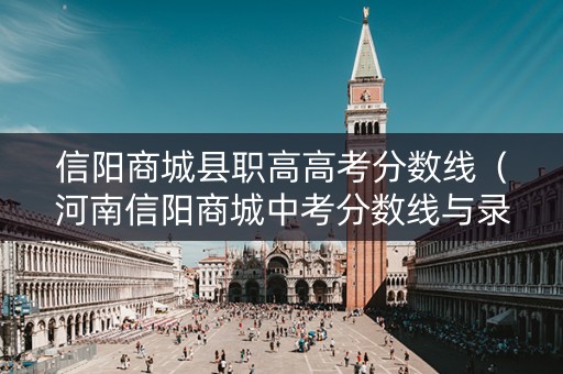 信阳商城县职高高考分数线（河南信阳商城中考分数线与录取线2020）