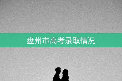 盘州市高考录取情况