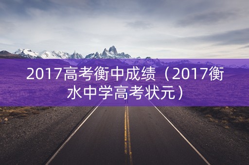 2017高考衡中成绩（2017衡水中学高考状元）