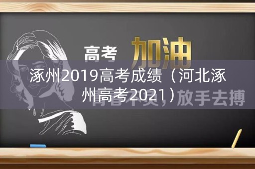 涿州2019高考成绩(河北涿州高考2021) 涿州2019高考成绩(河北涿州高考2021)