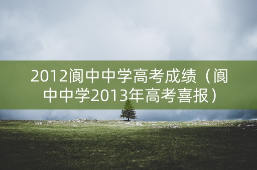 2012阆中中学高考成绩（阆中中学2013年高考喜报）