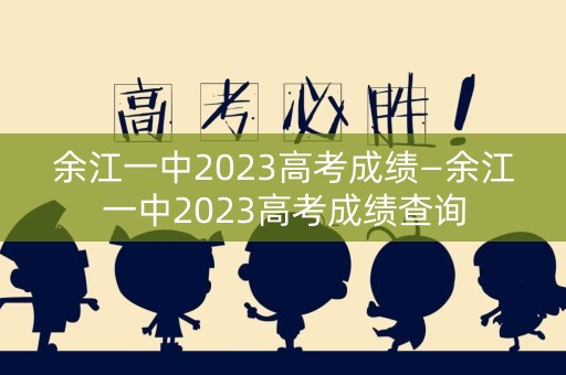 余江一中2023高考成绩—余江一中2023高考成绩查询