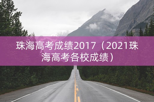 珠海高考成绩2017(2021珠海高考各校成绩) 珠海高考成绩2017(2021珠海高考各校成绩)