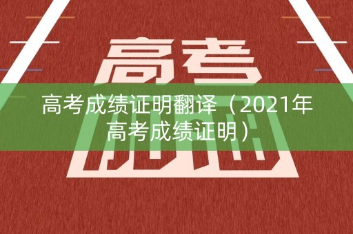 高考成绩证明翻译（2021年高考成绩证明）