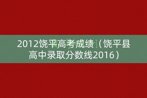 2012饶平高考成绩（饶平县高中录取分数线2016）