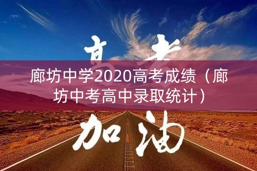 廊坊中学2020高考成绩（廊坊中考高中录取统计）