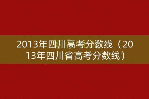 2013年四川高考分数线（2013年四川省高考分数线）