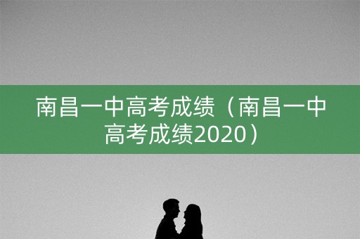 南昌一中高考成绩（南昌一中高考成绩2020）
