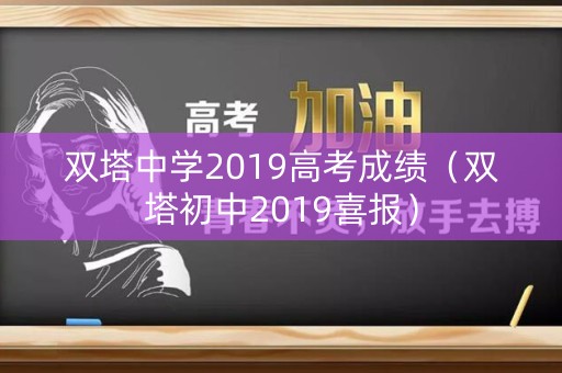 双塔中学2019高考成绩（双塔初中2019喜报）
