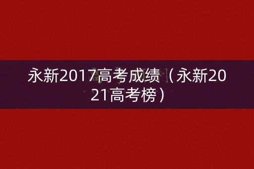 永新2017高考成绩(永新2021高考榜) 永新2017高考成绩(永新2021高考榜)