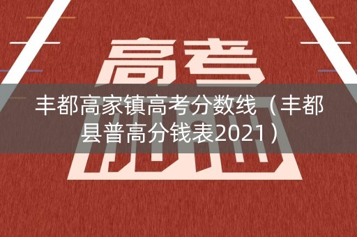 丰都高家镇高考分数线(丰都县普高分钱表2021) 丰都高家镇高考分数线(丰都县普高分钱表2021)