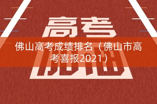 佛山高考成绩排名（佛山市高考喜报2021）