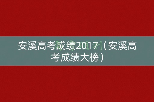 安溪高考成绩2017（安溪高考成绩大榜）