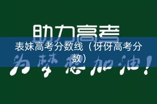 表妹高考分数线（伢伢高考分数）