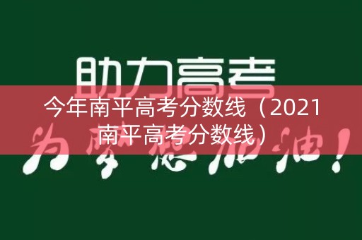 今年南平高考分数线（2021南平高考分数线）