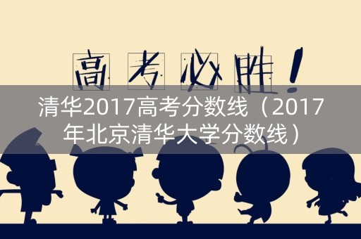 清华2017高考分数线（2017年北京清华大学分数线）