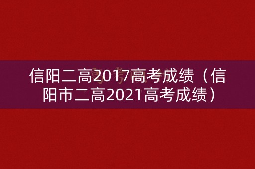 信阳二高2017高考成绩（信阳市二高2021高考成绩）