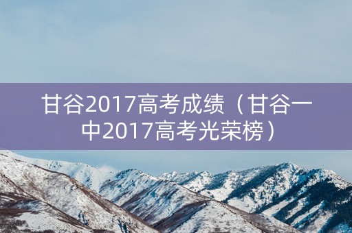 甘谷2017高考成绩（甘谷一中2017高考光荣榜）