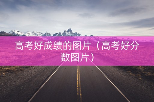 高考好成绩的图片(高考好分数图片) 高考好成绩的图片(高考好分数图片)