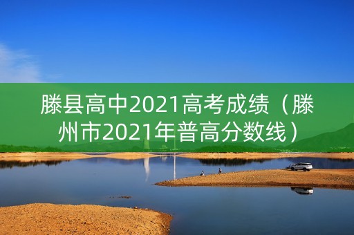 滕县高中2021高考成绩（滕州市2021年普高分数线）