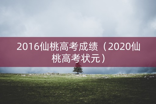 2016仙桃高考成绩（2020仙桃高考状元）